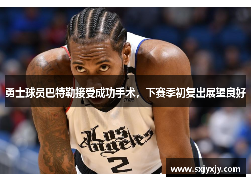 勇士球员巴特勒接受成功手术，下赛季初复出展望良好